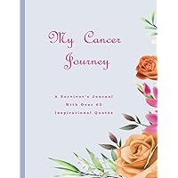 My Cancer Journey, A Survivor’s Journal With Over 60 Inspirational Quotes: A Beautiful Notebook For You Or A Loved One ~ Craft And Maintain Your Sense Of Self