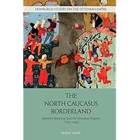 The North Caucasus Borderland: Between Muscovy and the Ottoman Empire, 1555-1605 (Edinburgh Studies on the Ottoman Empire) The North Caucasus Borderland: Between Muscovy and the Ottoman Empire, 1555-1605 (Edinburgh Studies on the Ottoman Empire) Paperback Kindle Hardcover