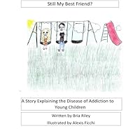 Still My Best Friend?: A Story Explaining the Disease of Addiction to Young Children
