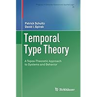 Temporal Type Theory: A Topos-Theoretic Approach to Systems and Behavior (Progress in Computer Science and Applied Logic Book 29) Temporal Type Theory: A Topos-Theoretic Approach to Systems and Behavior (Progress in Computer Science and Applied Logic Book 29) eTextbook Hardcover