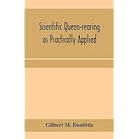 Scientific queen-rearing as practically applied; being a method by which the best of queen-bees are reared in perfect accord with nature's ways. For the amateur and veteran in bee-keeping Scientific queen-rearing as practically applied; being a method by which the best of queen-bees are reared in perfect accord with nature's ways. For the amateur and veteran in bee-keeping Paperback Hardcover