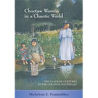 Choctaw Women in a Chaotic World: The Clash of Cultures in the Colonial Southeast Choctaw Women in a Chaotic World: The Clash of Cultures in the Colonial Southeast Paperback Hardcover