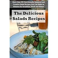 The Delicious Salads Recipes: More than 201 Nutritionally Balanced and Creative Salad Recipes You Can Make in Minutes for breakfast, lunch and dinner (Quick and Easy Natural Food) The Delicious Salads Recipes: More than 201 Nutritionally Balanced and Creative Salad Recipes You Can Make in Minutes for breakfast, lunch and dinner (Quick and Easy Natural Food) Paperback Kindle