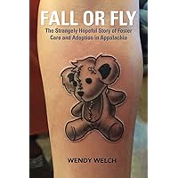 Fall or Fly: The Strangely Hopeful Story of Foster Care and Adoption in Appalachia Fall or Fly: The Strangely Hopeful Story of Foster Care and Adoption in Appalachia Paperback Kindle Hardcover
