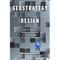 Geostrategy By Design: How to Manage Geopolitical Risk in The New Era of Globalization Geostrategy By Design: How to Manage Geopolitical Risk in The New Era of Globalization Paperback Kindle