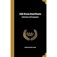Silk Worm Food Plants: Cultivation and Propagation Silk Worm Food Plants: Cultivation and Propagation Hardcover Paperback