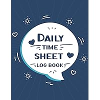 Daily Time Sheet Log Book: A Daily Time Sheet Log Book for Employee Hours with Professional Work Hours Log Book to Record Time in and out for Worker and Employee times