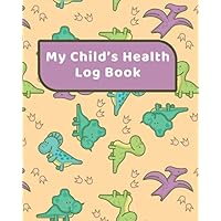 My Child's Health Log Book: Kid's Medical Record Keeper Healthcare Information Journal Organizer
