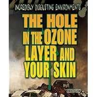 The Hole in the Ozone Layer and Your Skin (Incredibly Disgusting Environments) The Hole in the Ozone Layer and Your Skin (Incredibly Disgusting Environments) Library Binding Paperback