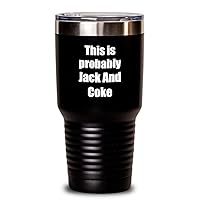 This Is Probably Jack And Coke Tumbler Funny Alcohol Lover Gift Drink Quote Alcoholic Gag Insulated Cup With Lid Black 30 Oz