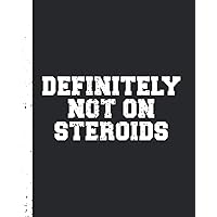 Definitely Not On Steroids: A Workout Log Book For A Fitness Junkie.