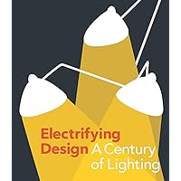 Electrifying Design: A Century of Lighting Electrifying Design: A Century of Lighting Hardcover