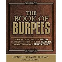 THE BOOK OF BURPEES: Be Your Client's Favorite Fitness Trainer with These 100 Burpee Exercise Variations for your Lesson Plans! THE BOOK OF BURPEES: Be Your Client's Favorite Fitness Trainer with These 100 Burpee Exercise Variations for your Lesson Plans! Paperback Kindle