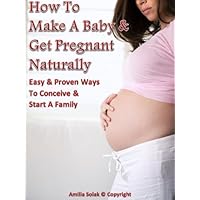 How To Make A Baby & Get Pregnant Naturally How To Make A Baby & Get Pregnant Naturally Kindle