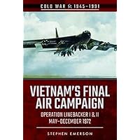 Vietnam's Final Air Campaign: Operation Linebacker I & II, May–December 1972 (Cold War 1945–1991) Vietnam's Final Air Campaign: Operation Linebacker I & II, May–December 1972 (Cold War 1945–1991) Paperback Kindle