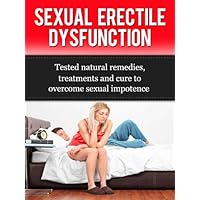 Sexual Erectile Dysfunction - Tested Natural Remedies, treatments and cure to overcome Sexual Impotence: An Uncommon Guide to Incredible Sex, and Becoming ... and other products Book 1) Sexual Erectile Dysfunction - Tested Natural Remedies, treatments and cure to overcome Sexual Impotence: An Uncommon Guide to Incredible Sex, and Becoming ... and other products Book 1) Kindle