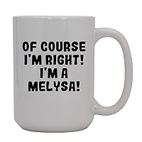 Of Course I'm Right! I'm A Melysa! - 15oz Ceramic Coffee Mug, White