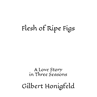Flesh of Ripe Figs: A Love Story in Three Seasons