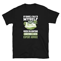of Course I Talk to Myself When I’m Hunting Expert Advice T-Shirt