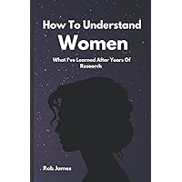 How To Understand Women What I've Learned After Years of Research: Funny Gag Gift Blank Pages What A Woman Thinks and What They Really Want