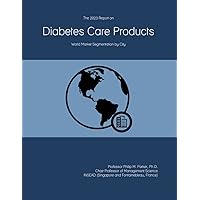 The 2023 Report on Diabetes Care Products: World Market Segmentation by City The 2023 Report on Diabetes Care Products: World Market Segmentation by City Paperback