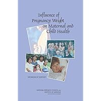 Influence of Pregnancy Weight on Maternal and Child Health: Workshop Report Influence of Pregnancy Weight on Maternal and Child Health: Workshop Report Paperback Kindle