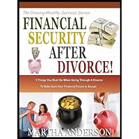 FINANCIAL SECURITY AFTER DIVORCE: 5 Things You Must Do When Going Through Divorce To make Sure Your Financial Future Is Secure (The Growing Wealthy Success Series Book 3)