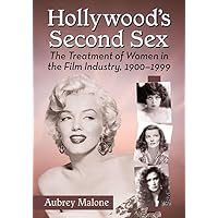 Hollywood's Second Sex: The Treatment of Women in the Film Industry, 1900-1999 Hollywood's Second Sex: The Treatment of Women in the Film Industry, 1900-1999 Paperback Kindle