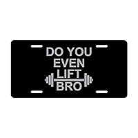 Do You Even Lift Bro Personalized License Plates for Front of Car Aluminum Metal Tag Custom Design 6x12 Inch