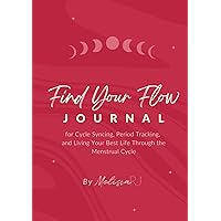 Find Your Flow: Journal for Cycle Syncing, Period Tracking, and Living Your Best Life Through the Menstrual Cycle Find Your Flow: Journal for Cycle Syncing, Period Tracking, and Living Your Best Life Through the Menstrual Cycle Paperback Hardcover