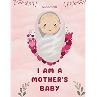 I am a mother's baby: A daily diary for the mother to write stories about her daily infant from birth to three years of age / Every pregnant mother is about to give birth