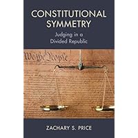 Constitutional Symmetry: Judging in a Divided Republic Constitutional Symmetry: Judging in a Divided Republic Paperback Hardcover