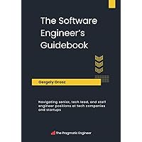 The Software Engineer's Guidebook: Navigating senior, tech lead, and staff engineer positions at tech companies and startups The Software Engineer's Guidebook: Navigating senior, tech lead, and staff engineer positions at tech companies and startups Paperback