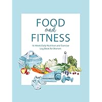 Food and Fitness: 16-Week Daily Nutrition and Exercise Log Book for Women
