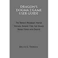 Dragon's Dogma 2 Game User Guide : The Arisen's Handbook Master Vermund, Conquer Foes, and Unlock Hidden Power with Cheats! Dragon's Dogma 2 Game User Guide : The Arisen's Handbook Master Vermund, Conquer Foes, and Unlock Hidden Power with Cheats! Kindle Paperback