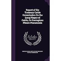 Report of the Treasury Cattle Commission On the Lung Plague of Cattle, Or Contagious Pleuro-Pneumonia Report of the Treasury Cattle Commission On the Lung Plague of Cattle, Or Contagious Pleuro-Pneumonia Hardcover Paperback
