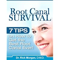 Root Canal Survival - 7 Tips on How To Get the Best Root Canal Ever!