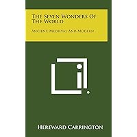 The Seven Wonders of the World: Ancient, Medieval and Modern The Seven Wonders of the World: Ancient, Medieval and Modern Hardcover Paperback
