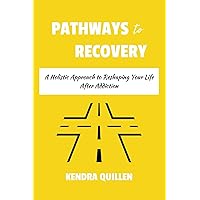 Pathways to Recovery: A Holistic Approach to Reshaping Your Life After Addiction Pathways to Recovery: A Holistic Approach to Reshaping Your Life After Addiction Paperback Kindle