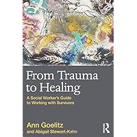 From Trauma to Healing: A Social Worker's Guide to Working with Survivors From Trauma to Healing: A Social Worker's Guide to Working with Survivors Paperback Hardcover