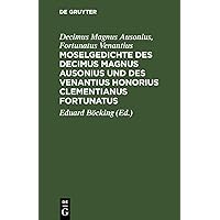 Moselgedichte des Decimus Magnus Ausonius und des Venantius Honorius Clementianus Fortunatus (Latin Edition)
