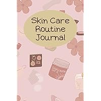 Skin Care Routine Journal: Daily Skincare Routine Tracker, Keep Record Of Your Morning And Evening Skincare Steps & Products Paperback, Take Beauty Routine Notes.(120 pages,6x9)