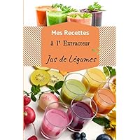 Mes recettes à l'extracteur de jus: Carnet de recette à compléter de vos 100 jus de légumes et fruits préférés | livre de 60 pages | format 15.24 x 22.86 cm (French Edition)