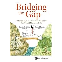 Bridging The Gap: Integrative Oncology And The Practice Of Traditional Chinese Medicine Bridging The Gap: Integrative Oncology And The Practice Of Traditional Chinese Medicine Kindle Hardcover