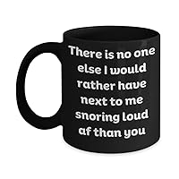 Gift for Husband, Snoring Mug, Gift for Snoring Spouse, Gift for Snoring Partner, There is no one else I would rather have next to me snoring loud af