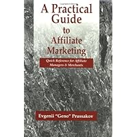A Practical Guide to Affiliate Marketing: Quick Reference for Affiliate Managers & Merchants A Practical Guide to Affiliate Marketing: Quick Reference for Affiliate Managers & Merchants Paperback Kindle
