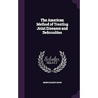 The American Method of Treating Joint Diseases and Deformities The American Method of Treating Joint Diseases and Deformities Hardcover Paperback