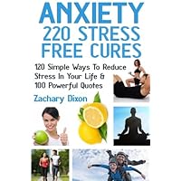 Anxiety: 220 Stress Free Cures: 120 Simple Ways To Reduce Stress In Your Life & 100 Powerful Quotes Anxiety: 220 Stress Free Cures: 120 Simple Ways To Reduce Stress In Your Life & 100 Powerful Quotes Paperback Kindle Audible Audiobook