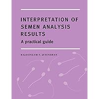 Interpretation of Semen Analysis Results: A Practical Guide Interpretation of Semen Analysis Results: A Practical Guide Paperback
