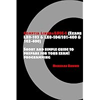 Comptia Linux+/LPIC-1 (Exams LX0-103 & LX0-104/101-400 & 102-400): Short and simple guide to prepare for your exam! Comptia Linux+/LPIC-1 (Exams LX0-103 & LX0-104/101-400 & 102-400): Short and simple guide to prepare for your exam! Kindle Paperback